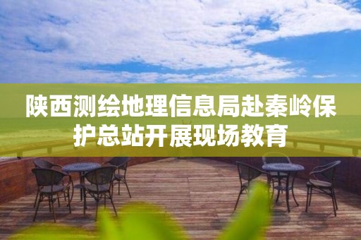 陜西測繪地理信息局赴秦嶺保護總站開展現(xiàn)場教育