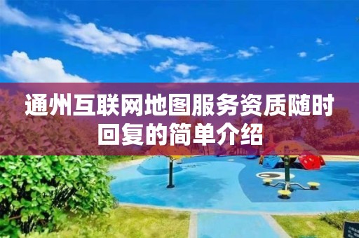 通州互聯(lián)網(wǎng)地圖服務(wù)資質(zhì)隨時(shí)回復(fù)的簡單介紹