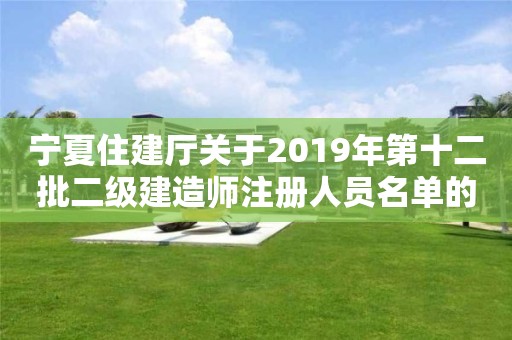 寧夏住建廳關(guān)于2019年第十二批二級(jí)建造師注冊(cè)人員名單的公示