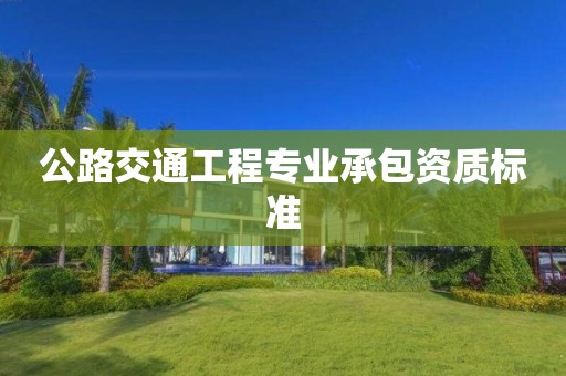公路交通工程專業(yè)承包資質(zhì)標(biāo)準(zhǔn)