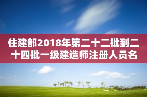 住建部2018年第二十二批到二十四批一級(jí)建造師注冊(cè)人員名單的公告 
