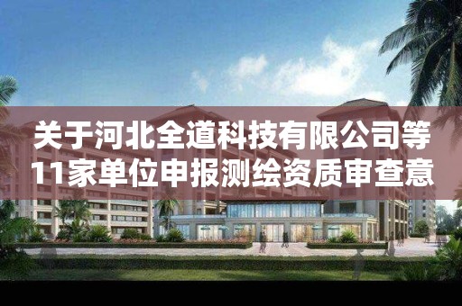 關(guān)于河北全道科技有限公司等11家單位申報(bào)測(cè)繪資質(zhì)審查意見的公示