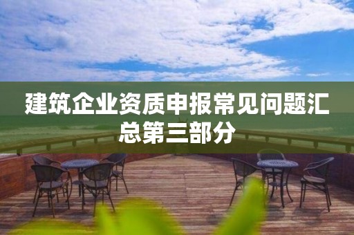 建筑企業資質申報常見問題匯總第三部分