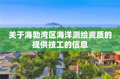 關于海勃灣區(qū)海洋測繪資質的提供技工的信息