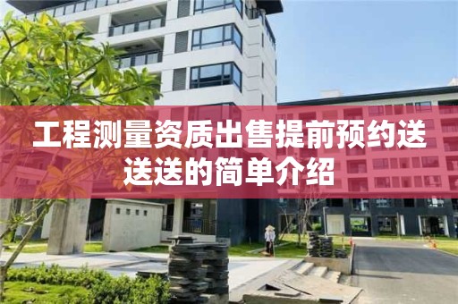 工程測(cè)量資質(zhì)出售提前預(yù)約送送送的簡(jiǎn)單介紹