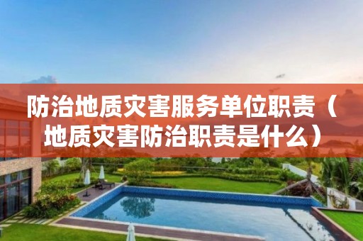 防治地質(zhì)災(zāi)害服務(wù)單位職責(zé)（地質(zhì)災(zāi)害防治職責(zé)是什么）