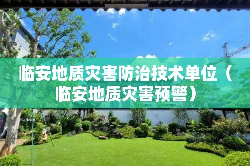臨安地質(zhì)災(zāi)害防治技術(shù)單位（臨安地質(zhì)災(zāi)害預(yù)警）
