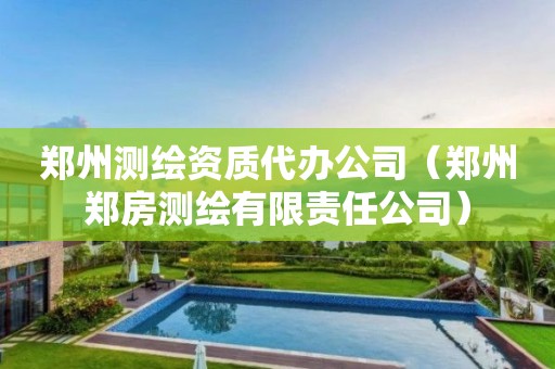 鄭州測繪資質(zhì)代辦公司（鄭州鄭房測繪有限責(zé)任公司）