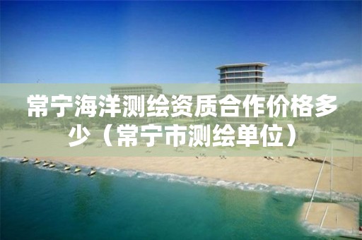 常寧海洋測繪資質(zhì)合作價格多少（常寧市測繪單位）
