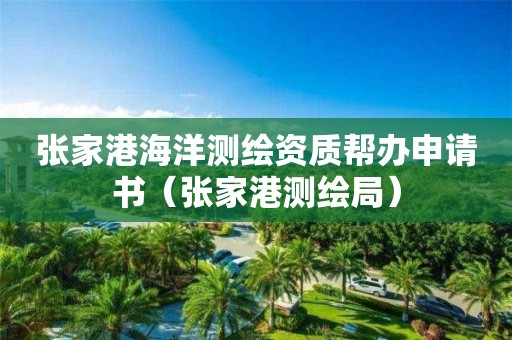 張家港海洋測(cè)繪資質(zhì)幫辦申請(qǐng)書(shū)（張家港測(cè)繪局）