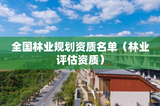 全國林業(yè)規(guī)劃資質(zhì)名單（林業(yè)評估資質(zhì)）