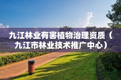 九江林業有害植物治理資質（九江市林業技術推廣中心）