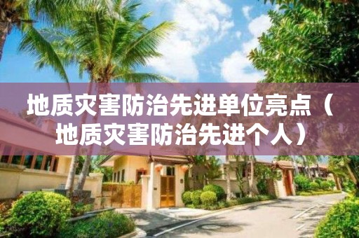 地質(zhì)災(zāi)害防治先進(jìn)單位亮點(diǎn)（地質(zhì)災(zāi)害防治先進(jìn)個人）