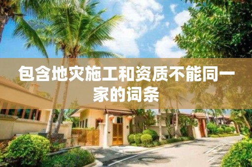包含地災施工和資質不能同一家的詞條