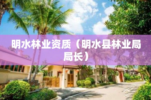 明水林業(yè)資質（明水縣林業(yè)局局長）