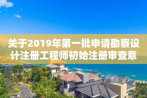 關于2019年第一批申請勘察設計注冊工程師初始注冊審查意見的公示