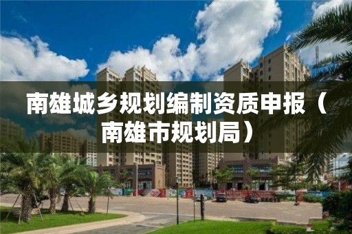南雄城鄉規劃編制資質申報（南雄市規劃局）