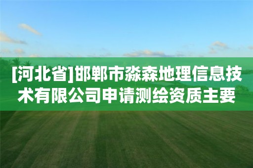 [河北省]邯鄲市淼森地理信息技術(shù)有限公司申請測繪資質(zhì)主要信息公開表（試行）