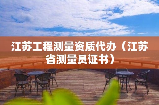 江蘇工程測量資質(zhì)代辦（江蘇省測量員證書）