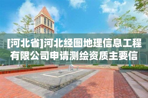 [河北省]河北經(jīng)圖地理信息工程有限公司申請測繪資質(zhì)主要信息公開表（試行）