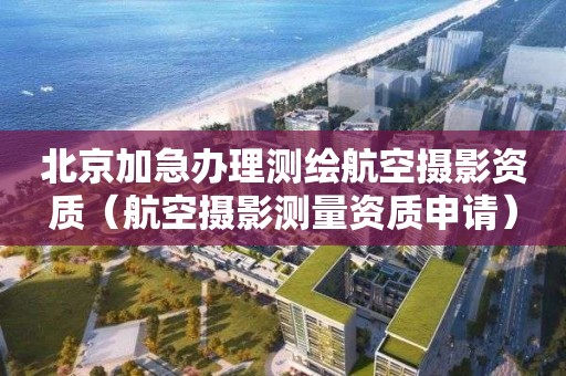 北京加急辦理測繪航空攝影資質（航空攝影測量資質申請）