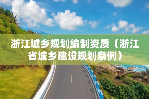 浙江城鄉(xiāng)規(guī)劃編制資質(zhì)（浙江省城鄉(xiāng)建設(shè)規(guī)劃條例）