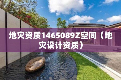 地災(zāi)資質(zhì)1465089Z空間（地災(zāi)設(shè)計(jì)資質(zhì)）