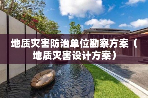 地質(zhì)災(zāi)害防治單位勘察方案（地質(zhì)災(zāi)害設(shè)計(jì)方案）