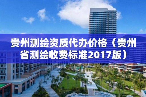 貴州測繪資質(zhì)代辦價格（貴州省測繪收費標準2017版）