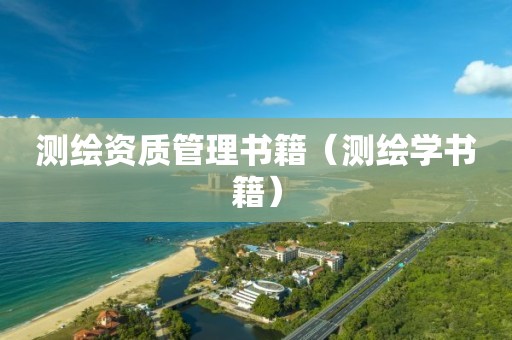 測(cè)繪資質(zhì)管理書籍（測(cè)繪學(xué)書籍）