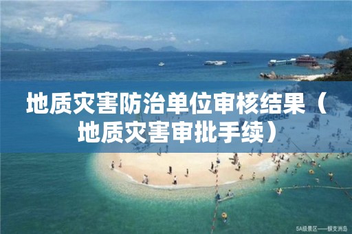地質災害防治單位審核結果（地質災害審批手續）