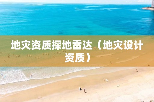 地災(zāi)資質(zhì)探地雷達(dá)（地災(zāi)設(shè)計(jì)資質(zhì)）