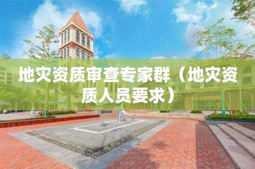 地災(zāi)資質(zhì)審查專家群（地災(zāi)資質(zhì)人員要求）