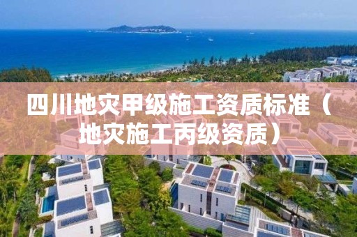 四川地災甲級施工資質標準（地災施工丙級資質）
