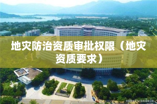 地災防治資質審批權限（地災資質要求）