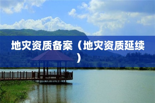 地災資質(zhì)備案（地災資質(zhì)延續(xù)）