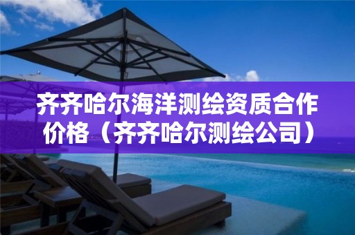 齊齊哈爾海洋測繪資質合作價格（齊齊哈爾測繪公司）
