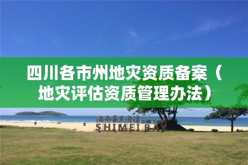 四川各市州地災資質備案（地災評估資質管理辦法）