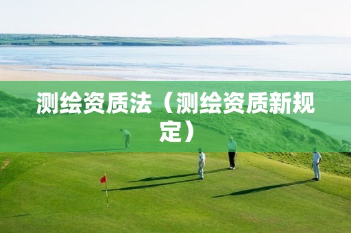 測繪資質法（測繪資質新規定）