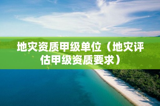 地災資質甲級單位（地災評估甲級資質要求）