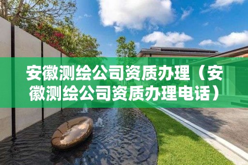 安徽測繪公司資質(zhì)辦理（安徽測繪公司資質(zhì)辦理電話）