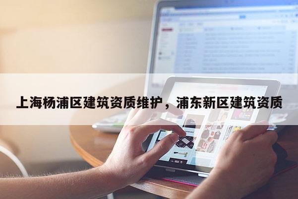 上海楊浦區建筑資質維護，浦東新區建筑資質