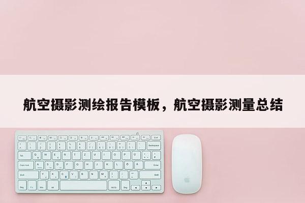 航空攝影測(cè)繪報(bào)告模板，航空攝影測(cè)量總結(jié)