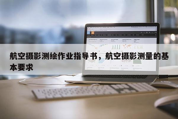 航空攝影測繪作業(yè)指導(dǎo)書，航空攝影測量的基本要求