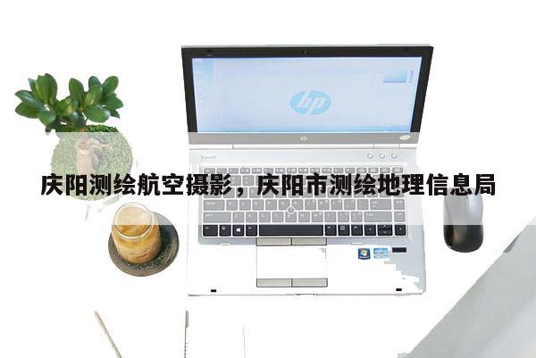 慶陽測繪航空攝影，慶陽市測繪地理信息局