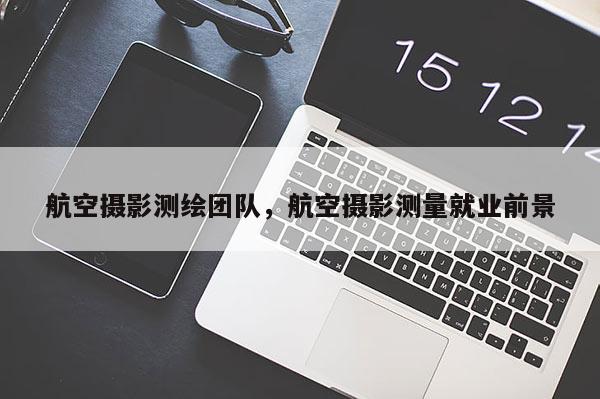 航空攝影測繪團隊，航空攝影測量就業前景