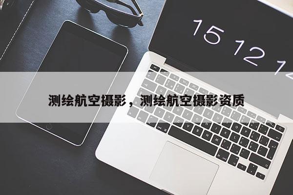 測繪航空攝影，測繪航空攝影資質