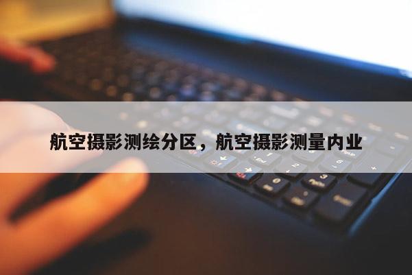 航空攝影測繪分區(qū)，航空攝影測量內(nèi)業(yè)