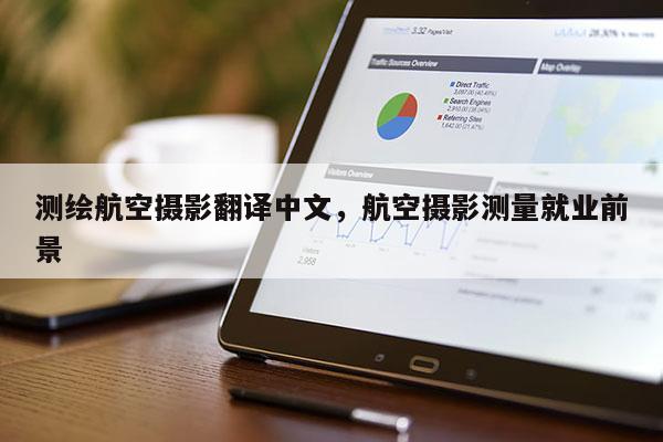 測(cè)繪航空攝影翻譯中文，航空攝影測(cè)量就業(yè)前景