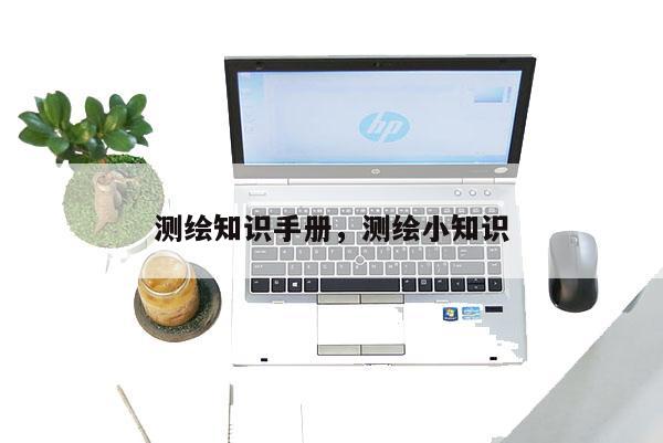 測(cè)繪知識(shí)手冊(cè)，測(cè)繪小知識(shí)
